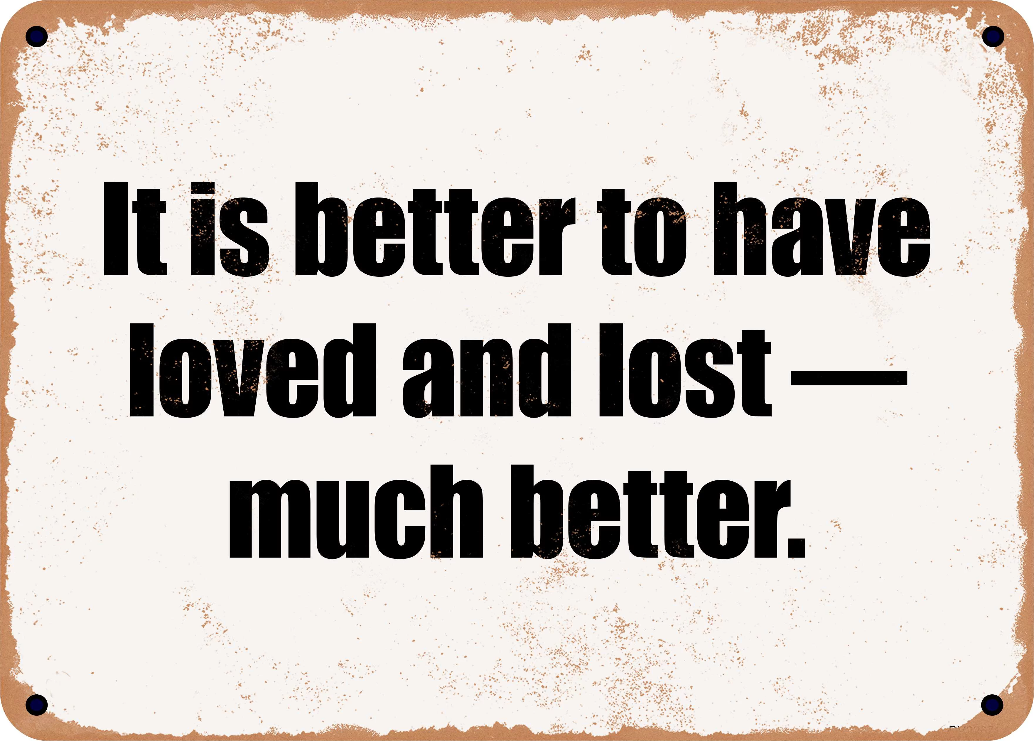 7 x 10 Metal Sign - It is better to have loved and lost — much better. - Rusty Vintage Look