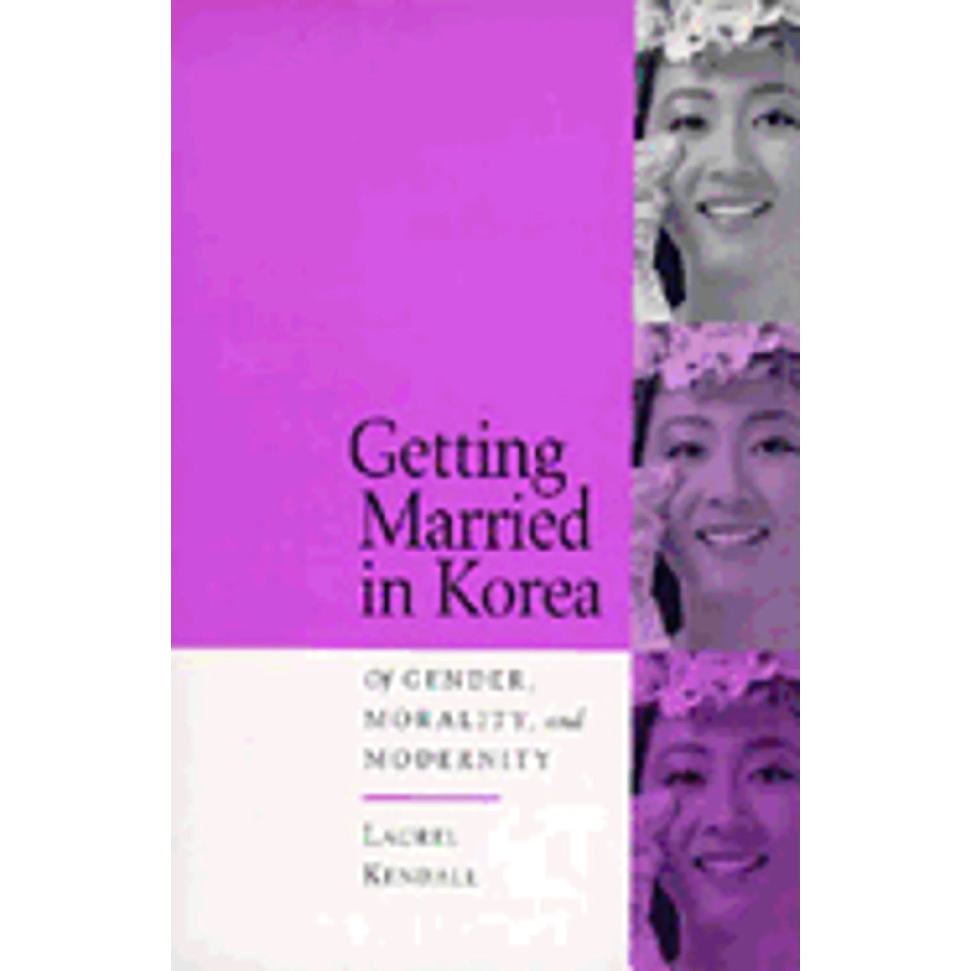 Pre-Owned Getting Married in Korea: Of Gender, Morality, and Modernity (Hardcover 9780520201989) by Laurel Kendall