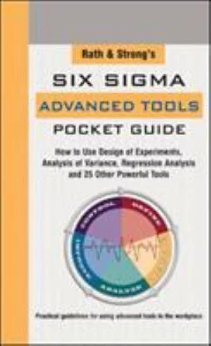 Pre-Owned Rath & Strong's Six Sigma Advanced Tools Pocket Guide: How to Use Design Experiments, Analysis of Variance, Regression Analysis and 25 Other Powerful Tools (Spiral-bound) 0071434119