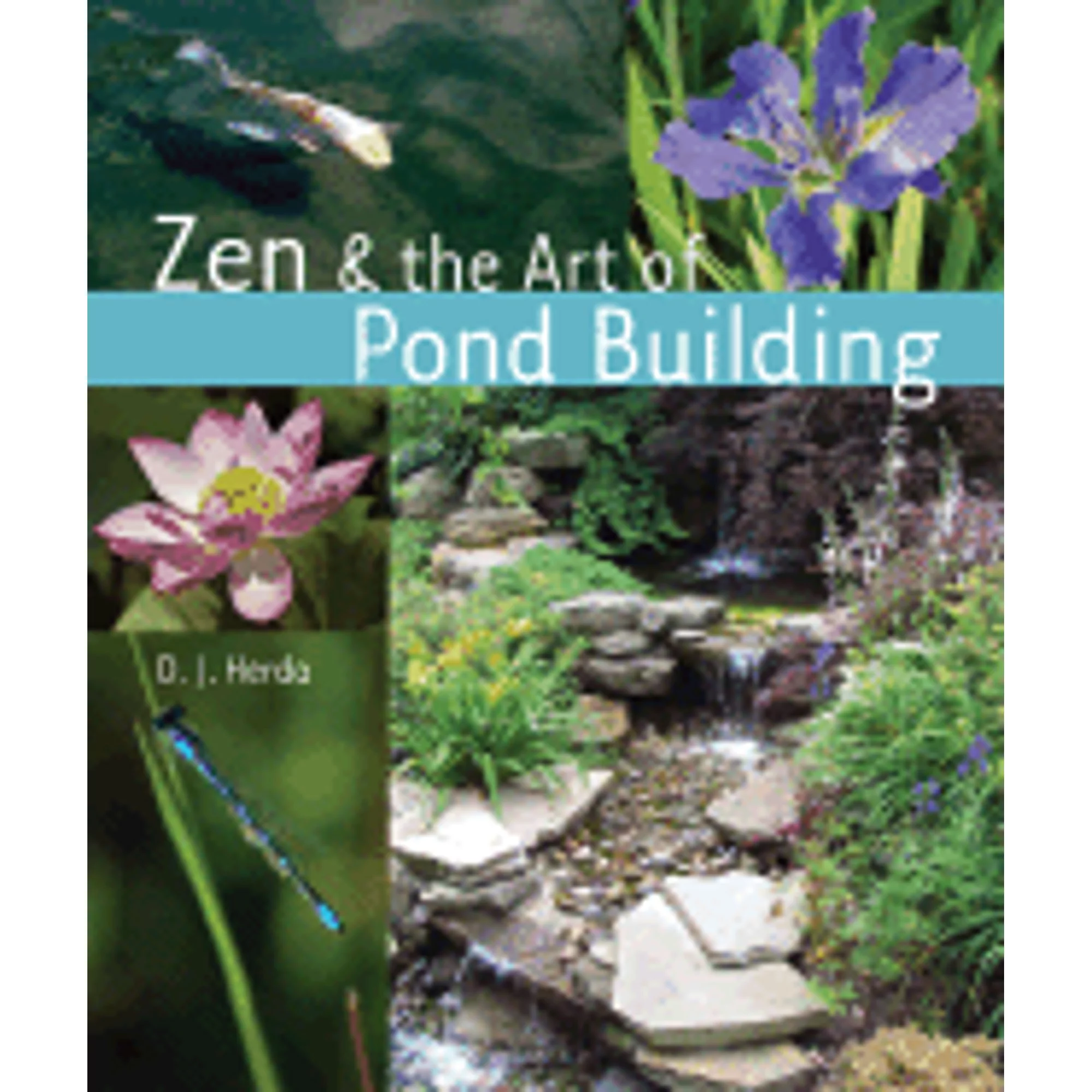 Pre-Owned Zen & the Art of Pond Building (Hardcover 9781402742743) by D J Herda