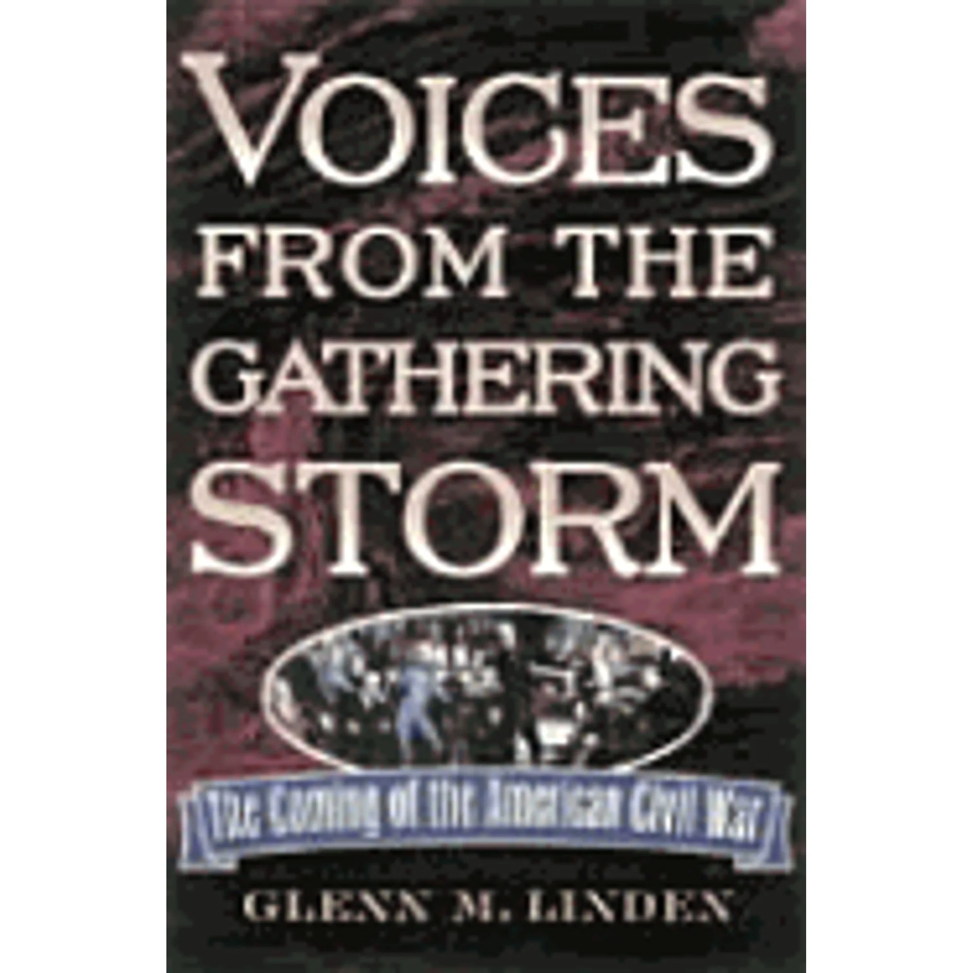 Pre-Owned Voices from the Gathering Storm: The Coming of American Civil War (Paperback 9780842029995) by Glenn M Linden