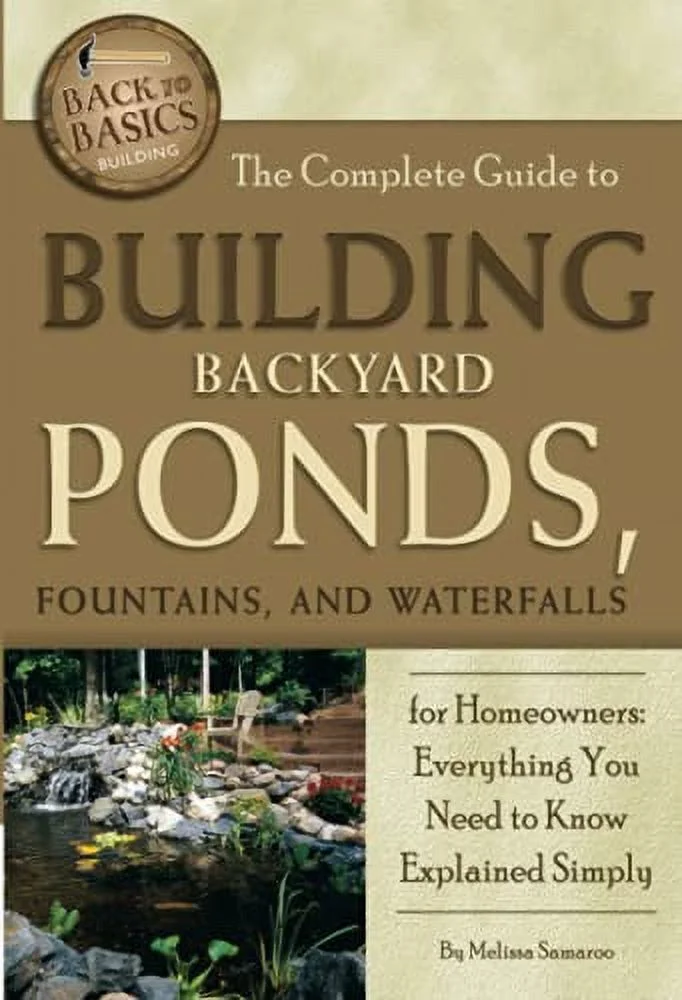 Pre-Owned: The Complete Guide to Building Backyard Ponds, Fountains, and Waterfalls for Homeowners Everything You Need to Know Explained Simply (Back to Basics B (Paperback, 9781601385987, 1601385986)