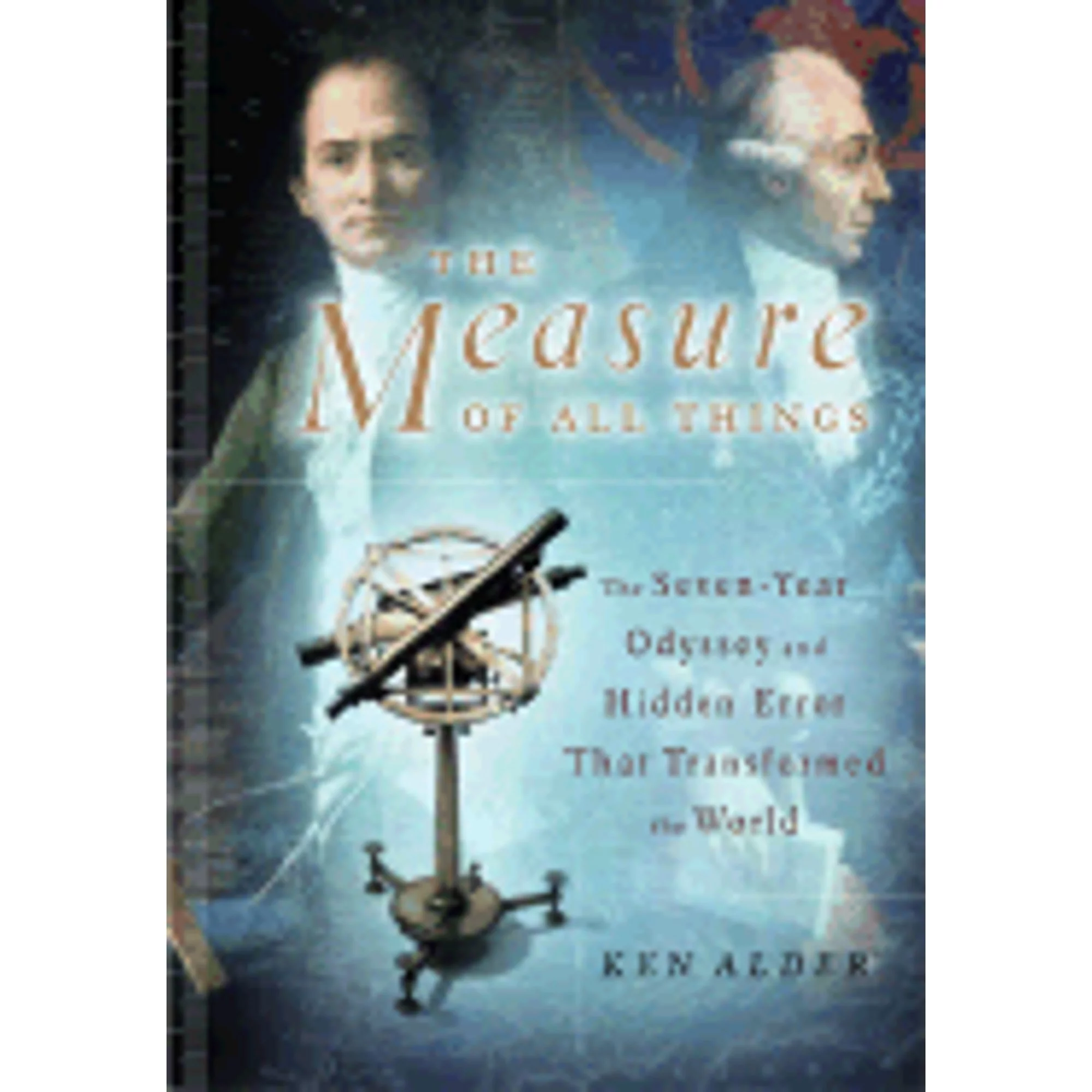 Pre-Owned The Measure of All Things: The Seven-Year Odyssey and Hidden Error That Transformed the (Hardcover 9780743216753) by Ken Alder