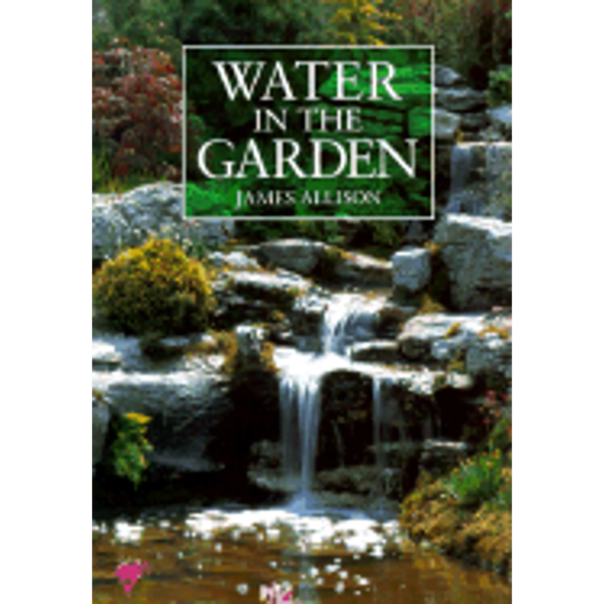 Pre-Owned Water in the Garden: A Complete Guide to Design and Installation of Ponds, Fountains, Streams, Waterfalls Hardcover James Allison