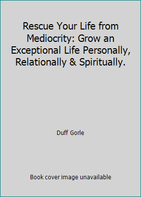 Rescue Your Life from Mediocrity: Grow an Exceptional Life Personally, Relationally & Spiritually. (Paperback - Used)