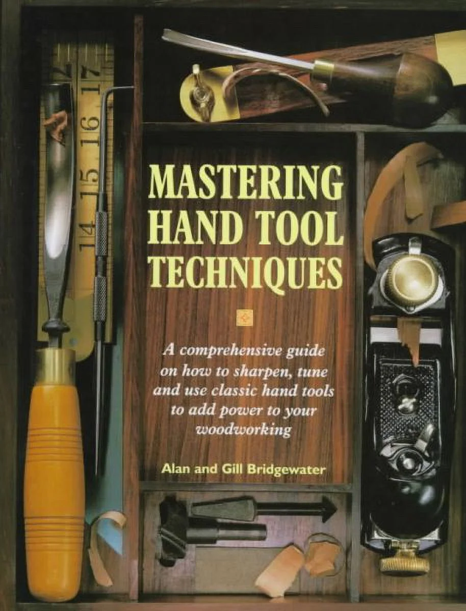 Pre-owned Mastering Hand Tool Techniques : A Comprehensive Guide on How to Sharpen, Tune and Use Classic Hand Tools to Add Power to Your Woodworking, Hardcover by Bridgewater, Alan; Bridgewater, Gill,