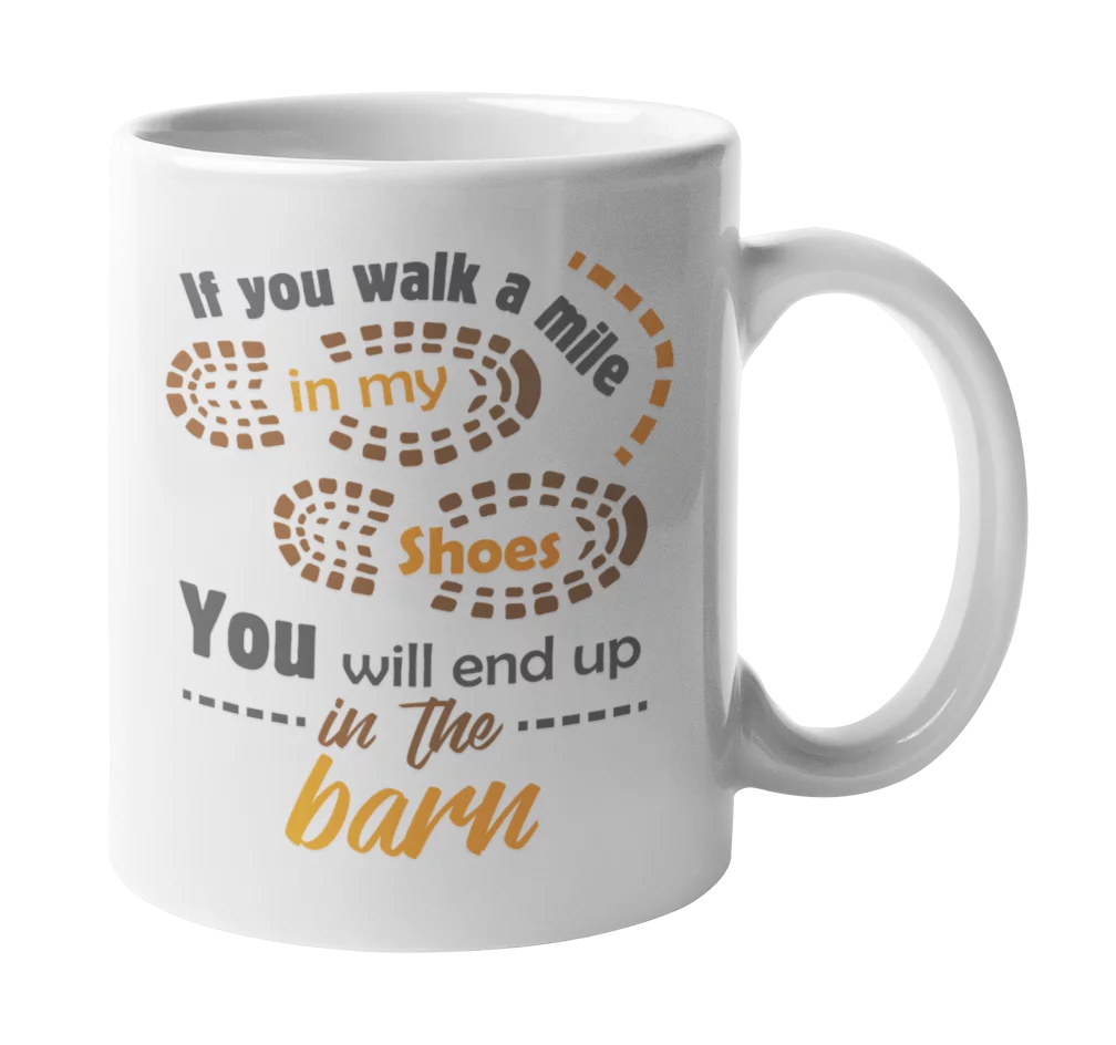 If You Walk A Mile In My Shoes, You'll End Up In A Barn. Farming Coffee & Tea Mug For Farmers, Dads, Moms, Grandmoms, Granddads, Workers, Women And Men (11oz)