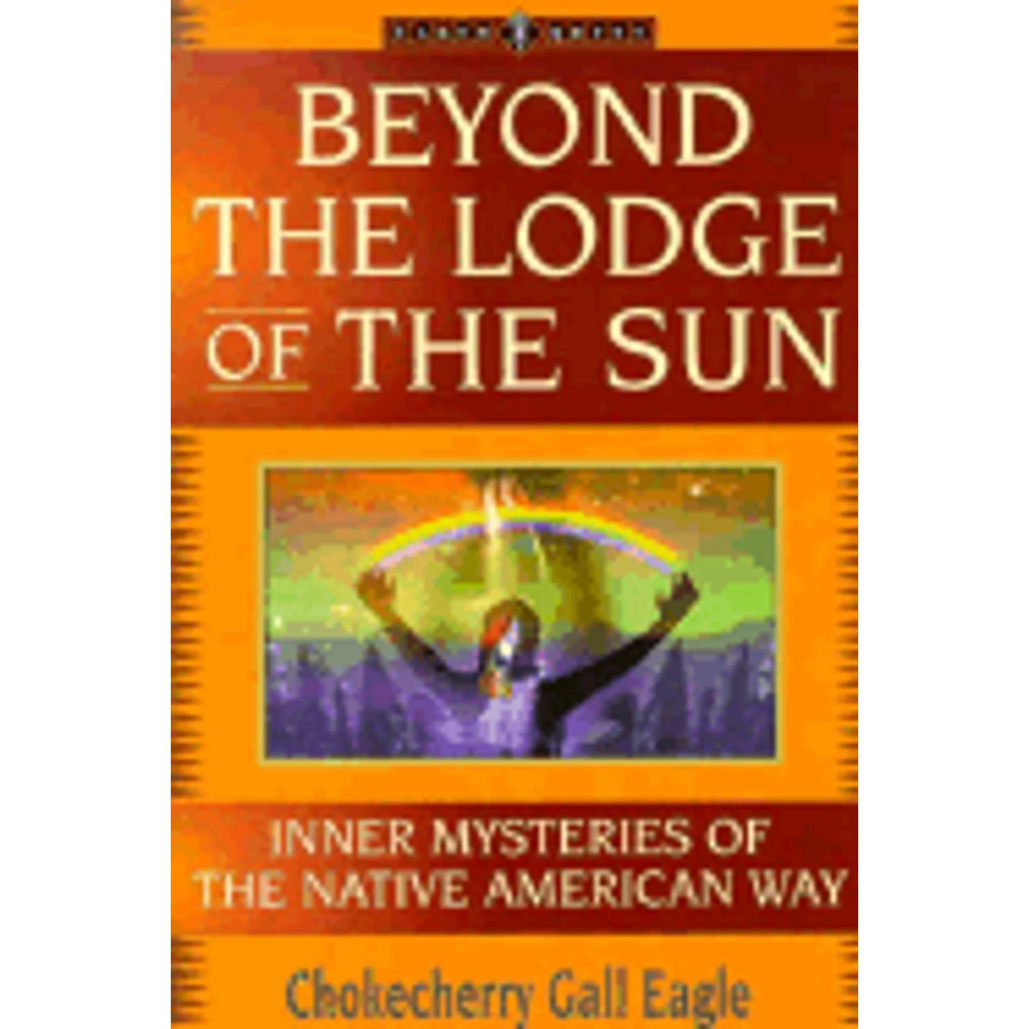 Pre-Owned Beyond the Lodge of the Sun: Inner Mysteries of the Native American Way (Paperback 9781862040601) by Chokecherry, Chokecherry Gall Eagle
