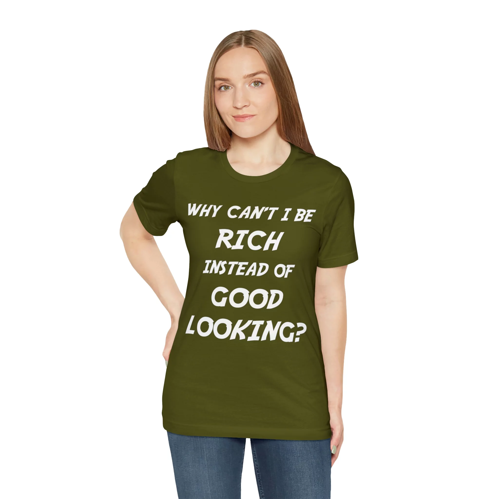 Why Can't I Be Rich Instead of Good Looking? Shirt