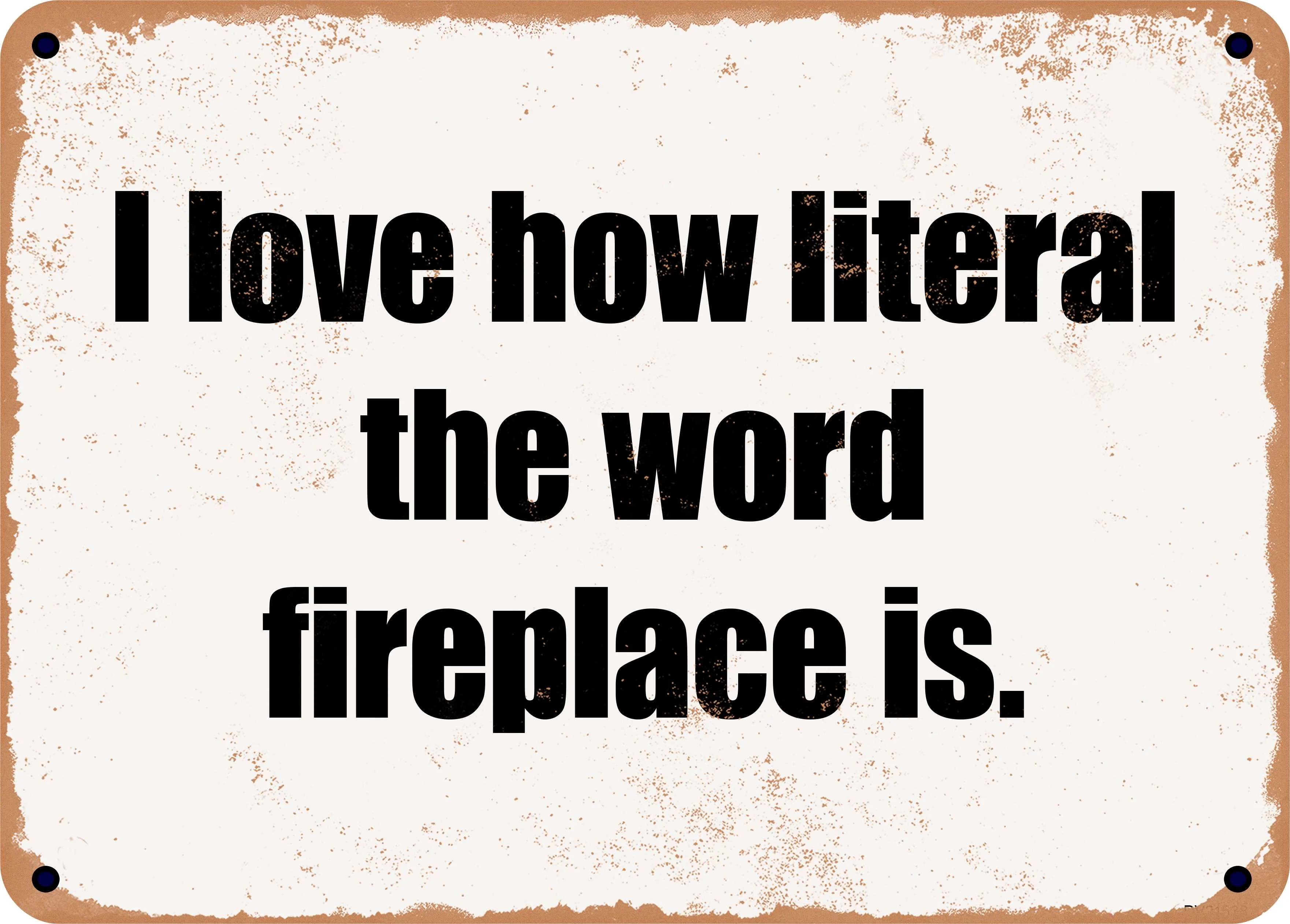 7 x 10 Metal Sign - I love how literal the word fireplace is. - Rusty Vintage Look