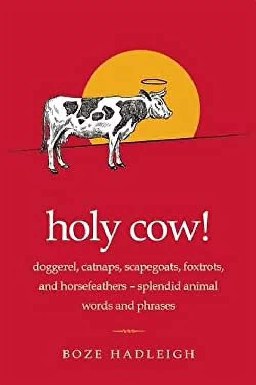 Holy Cow! : Doggerel, Catnaps, Scapegoats, Foxtrots, and Horse Feathers--Splendid Animal Words and Phrases 9781632205575 Used / Pre-owned