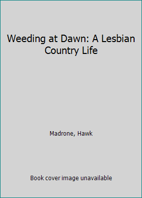 Pre-Owned Weeding at Dawn: A Lesbian Country Life (Paperback) 1560232072 9781560232070