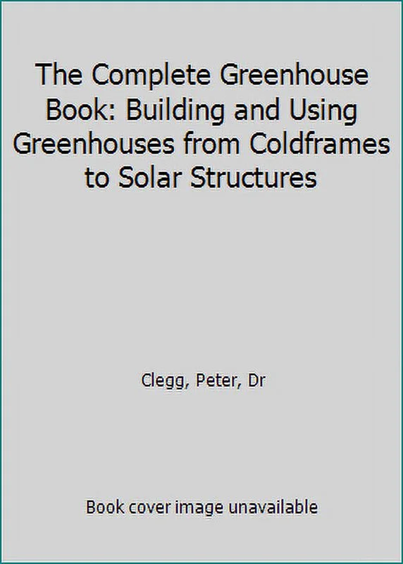 Pre-Owned The Complete Greenhouse Book: Building and Using Greenhouses from Coldframes to Solar Structures (Hardcover) 0882661426 9780882661421