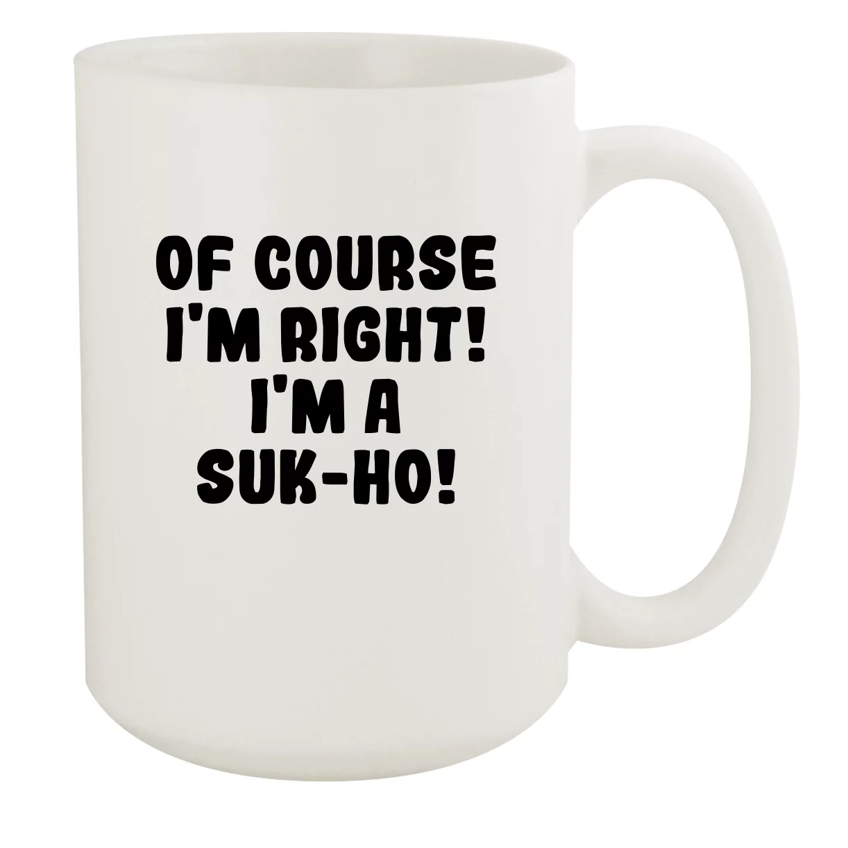 Of Course I'm Right! I'm A Suk-Ho! - Ceramic 15oz White Mug, White