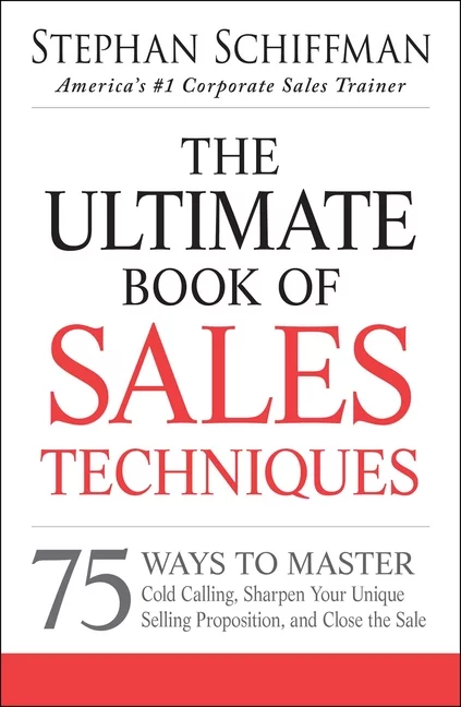 The Ultimate Book of Sales Techniques : 75 Ways to Master Cold Calling, Sharpen Your Unique Selling Proposition, and Close the Sale (Paperback)