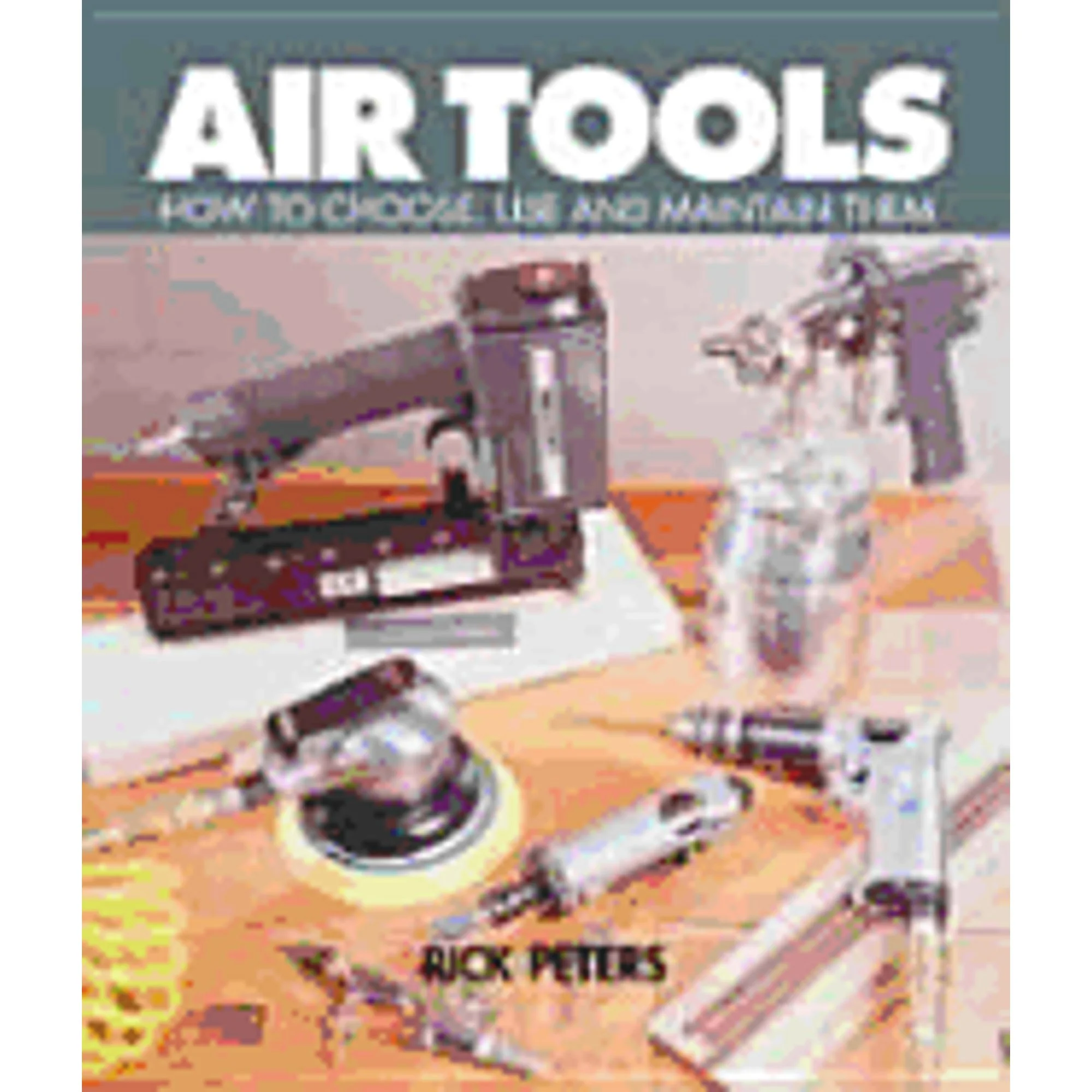 Air Tools: How to Choose, Use and Maintain Them (Pre-Owned Paperback 9780806936925) by Rick Peters
