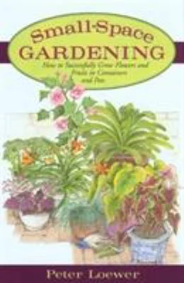 Pre-Owned Small-Space Gardening: How to Successfully Grow Flowers and Fruits in Containers and Pots (Hardcover) 1585746711 9781585746712