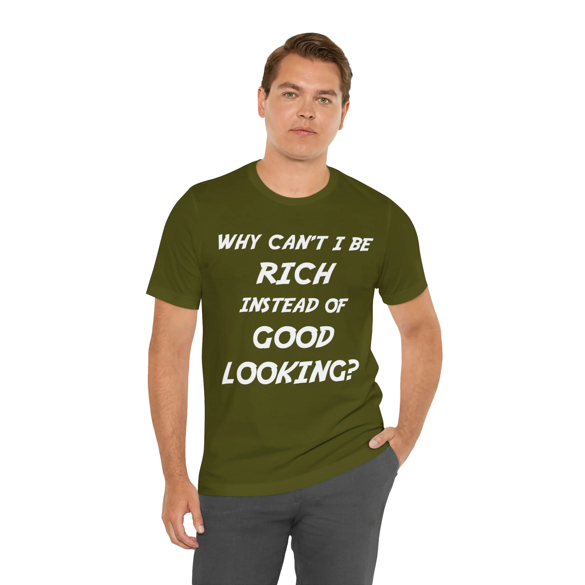 Why Can't I Be Rich Instead of Good Looking? Shirt