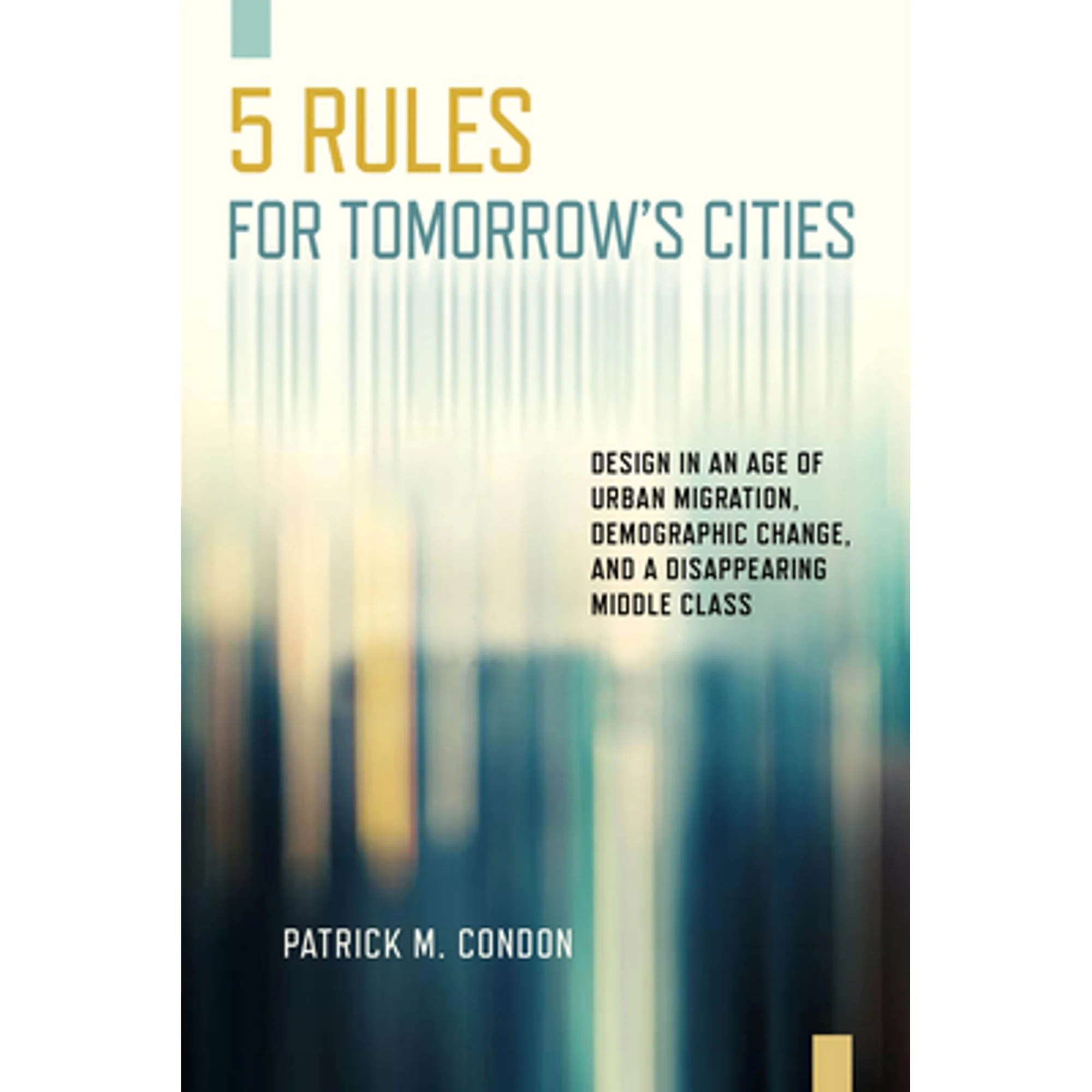 Pre-Owned Five Rules for Tomorrow's Cities: Design in an Age of Urban Migration, Demographic Change, (Paperback 9781610919609) by Patrick M Condon