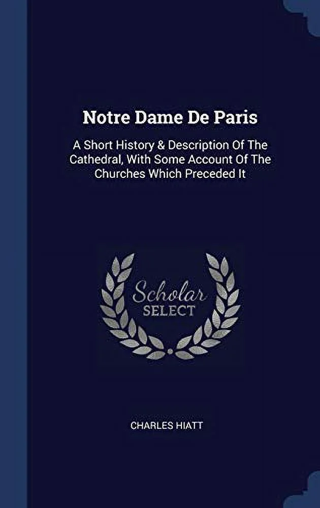 Pre-Owned Notre Dame De Paris: A Short History & Description Of The Cathedral, With Some Account Churches Which Preceded It Paperback