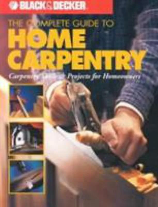 Pre-Owned The Complete Guide to Home Carpentry: Tools, Techniques and How-to Projects (Black & Decker Home Improvement Library) Paperback
