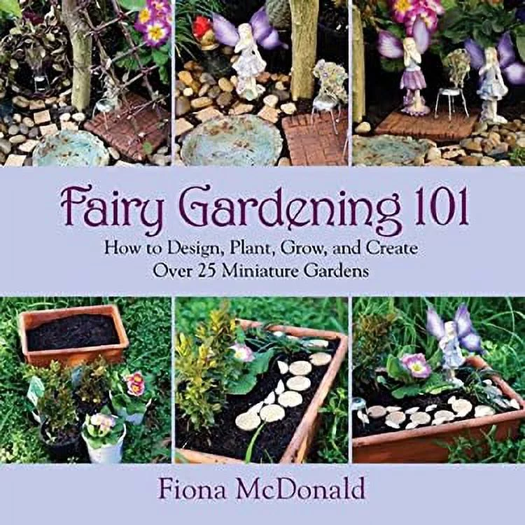 Pre-Owned Fairy Gardening 101 : How to Design, Plant, Grow, and Create over 25 Miniature Gardens 9781629141794