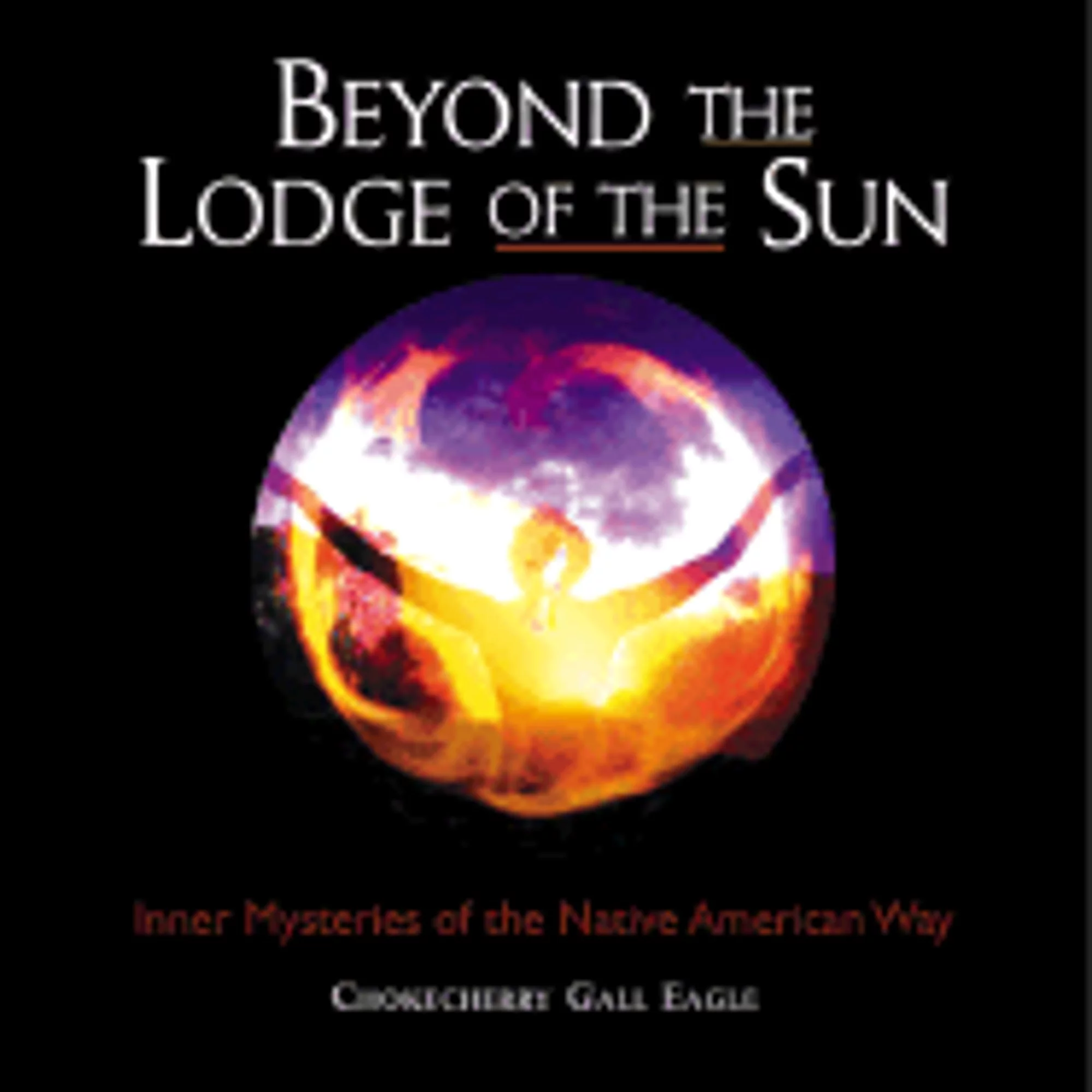Pre-Owned Beyond the Lodge of the Sun: Inner Mysteries of the Native American Way (Paperback 9781843336310) by Chokecherry Gall Eagle, Chokecherry