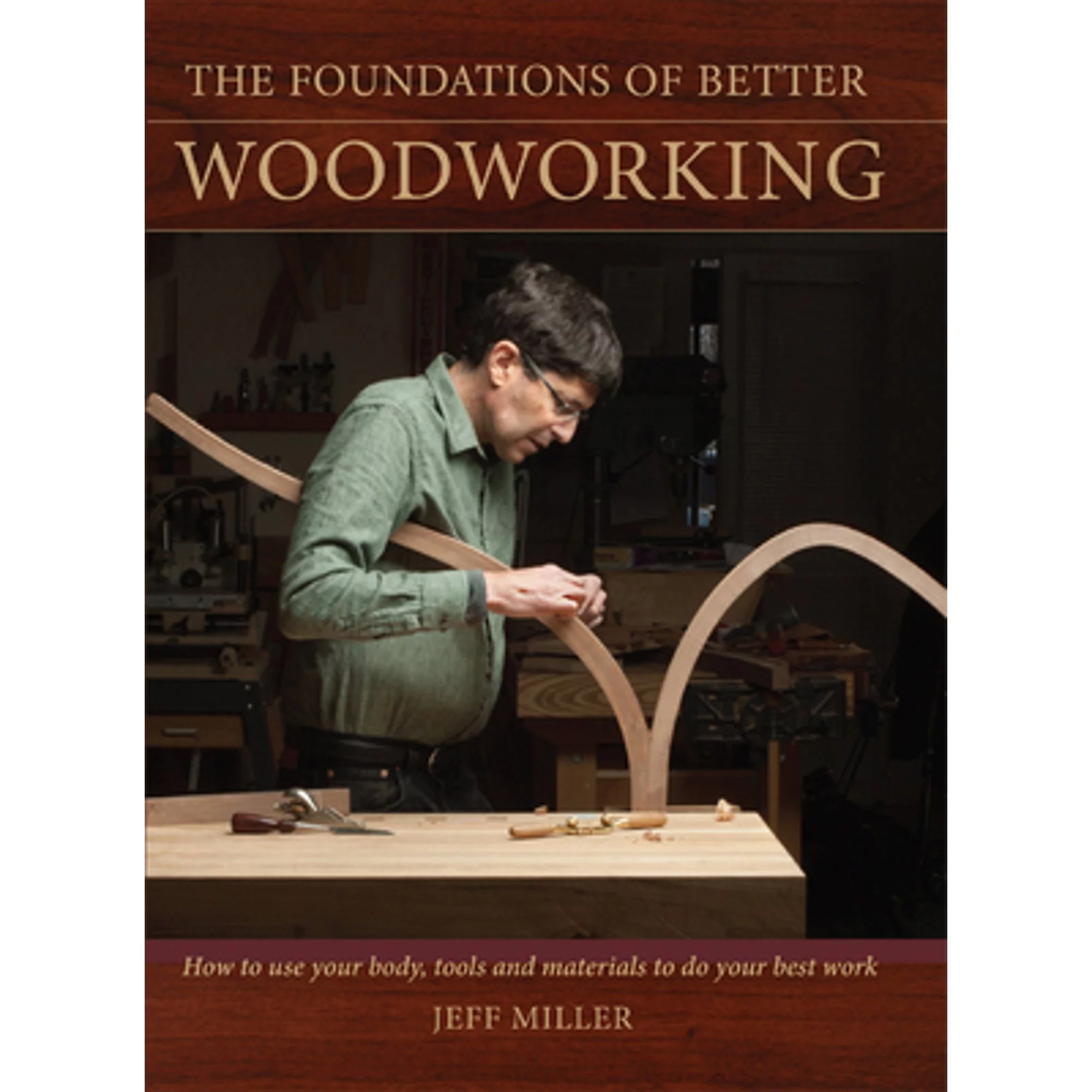 Pre-Owned The Foundations of Better Woodworking: How to Use Your Body, Tools and Materials to Do (Hardcover 9781440321016) by Jeff Miller