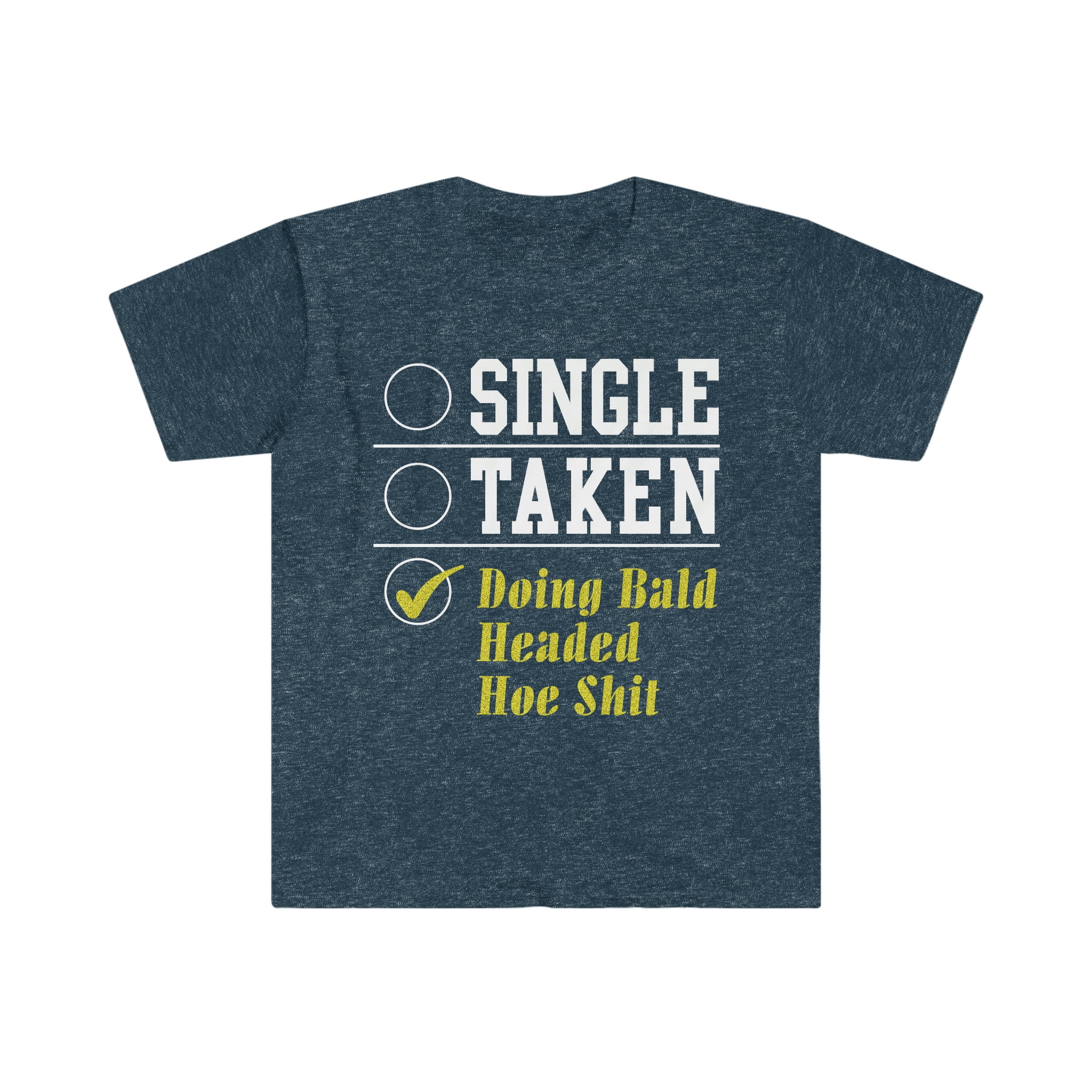 Single Taken Doing Bald Headed Hoe Best Gift Unisex Softstyle T-Shirt