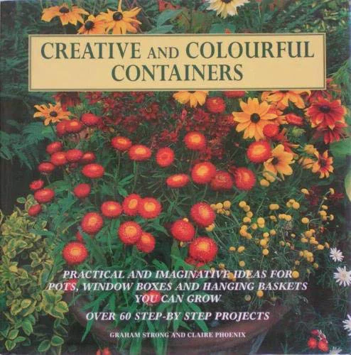 Pre-Owned Creative and Colourful Containers : Practical Imaginative Ideas for Pots, Window Boxes Hanging Baskets You Can Grow (Over 60 Step-by-Step Projects) Paperback
