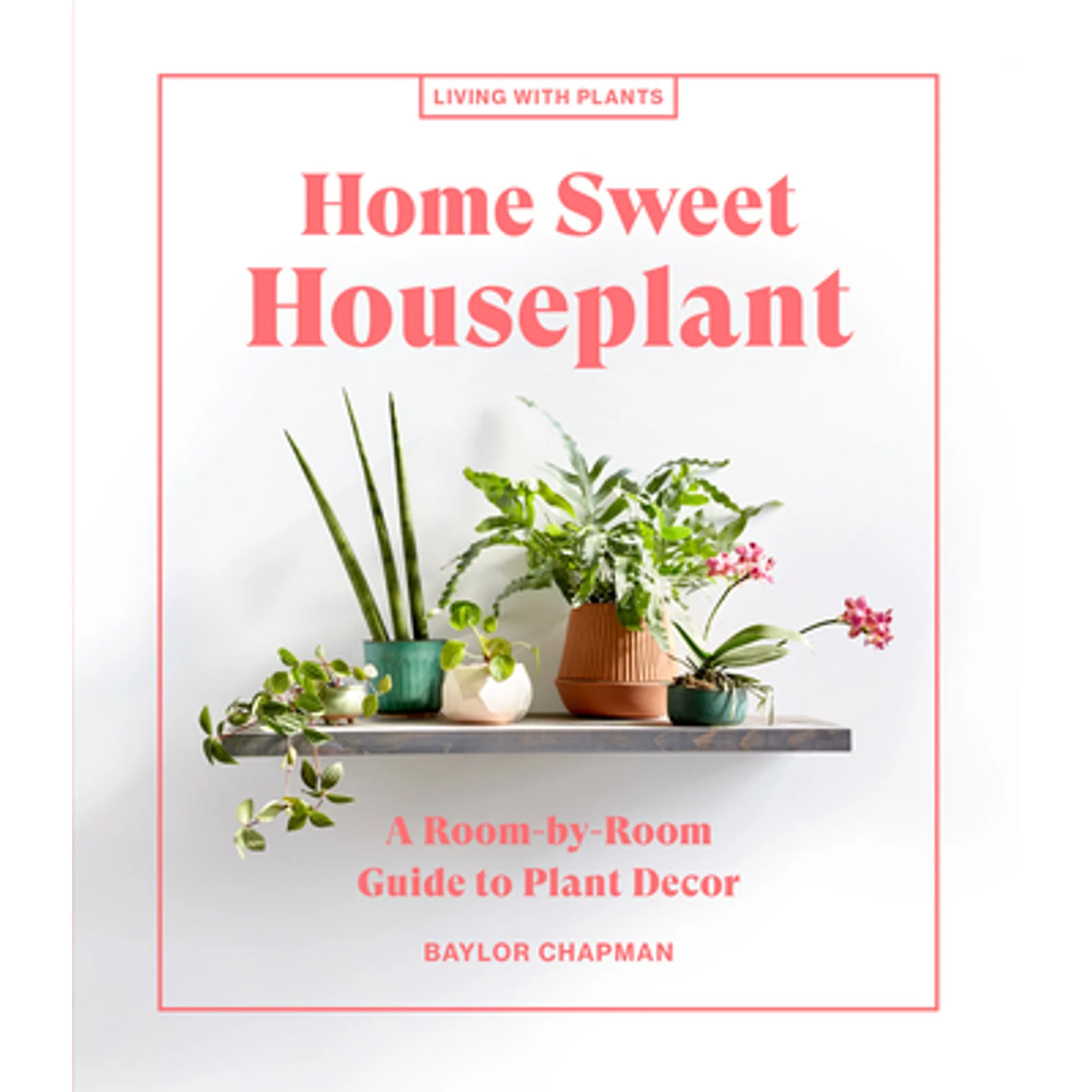 Pre-Owned Home Sweet Houseplant: A Room-By-Room Guide to Plant Decor (Hardcover 9781648290343) by Baylor Chapman