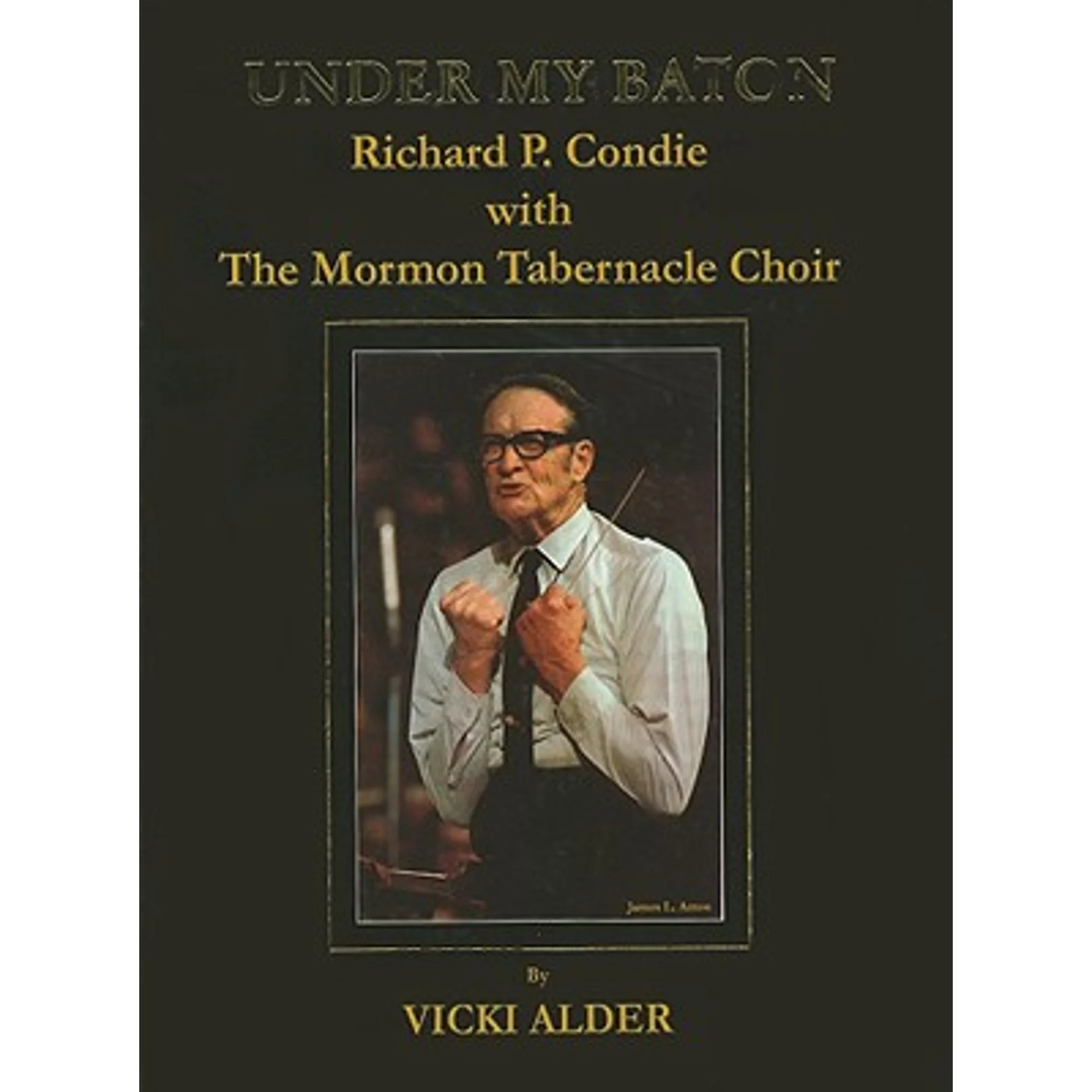Pre-Owned Under My Baton: Richard P. Condie with the Mormon Tabernacle Choir (Hardcover) by Vicki Alder