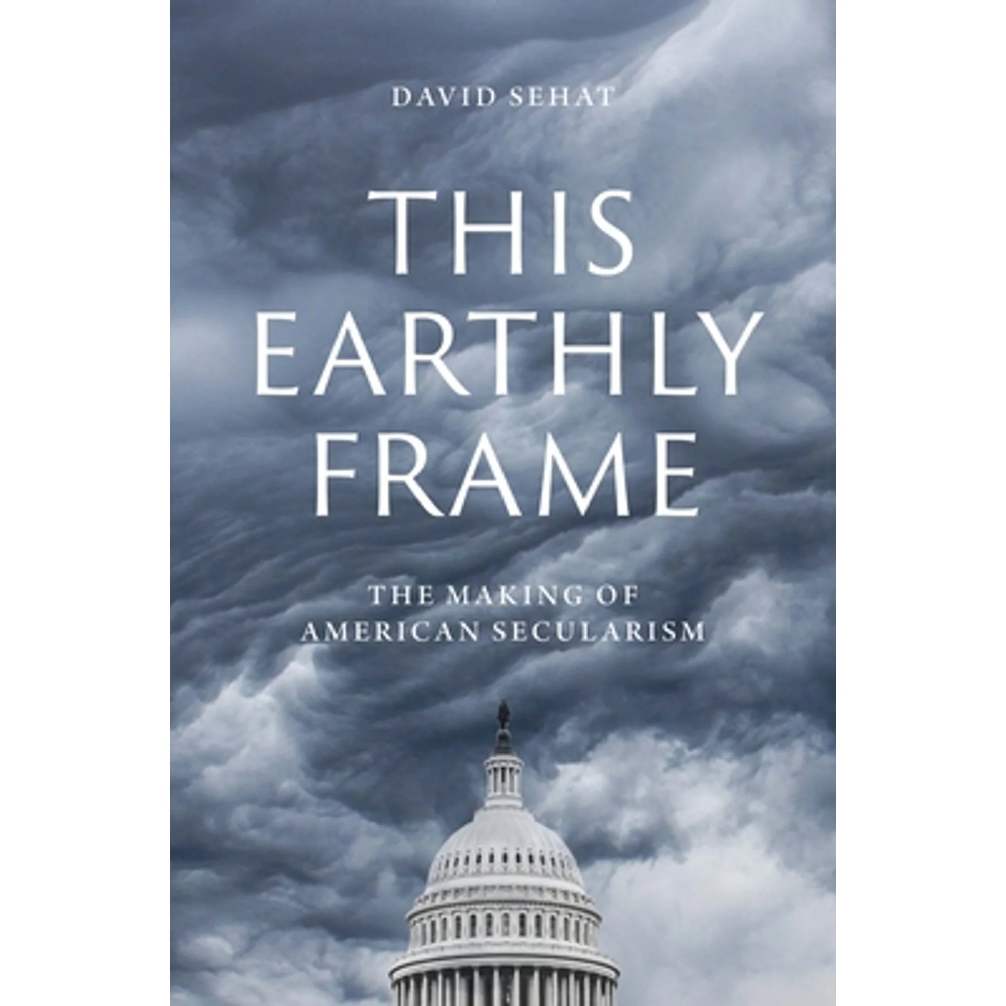 Pre-Owned This Earthly Frame: The Making of American Secularism (Hardcover 9780300244212) by David Sehat