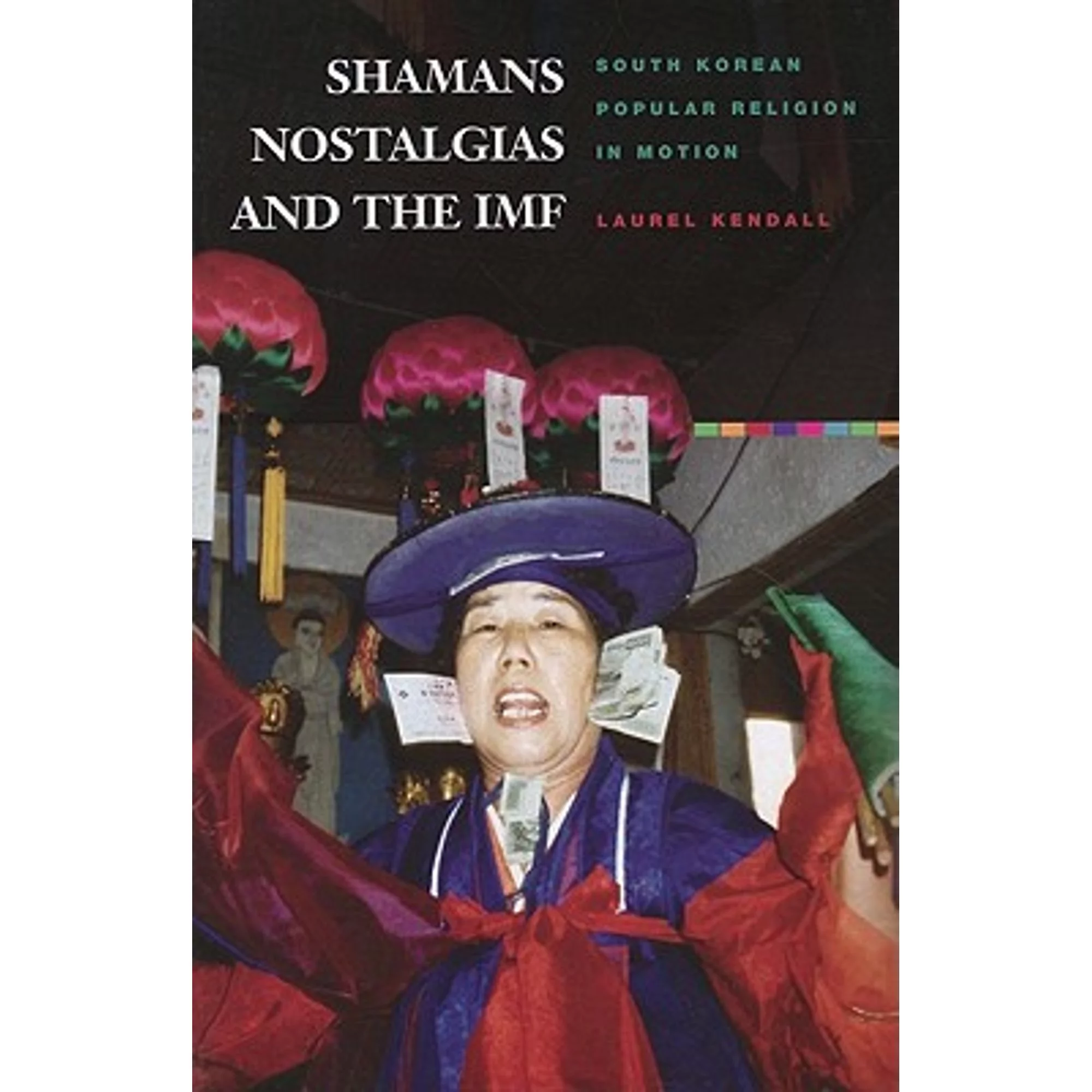 Pre-Owned Shamans, Nostalgias, and the IMF: South Korean Popular Religion in Motion (Paperback 9780824833985) by Laurel Kendall