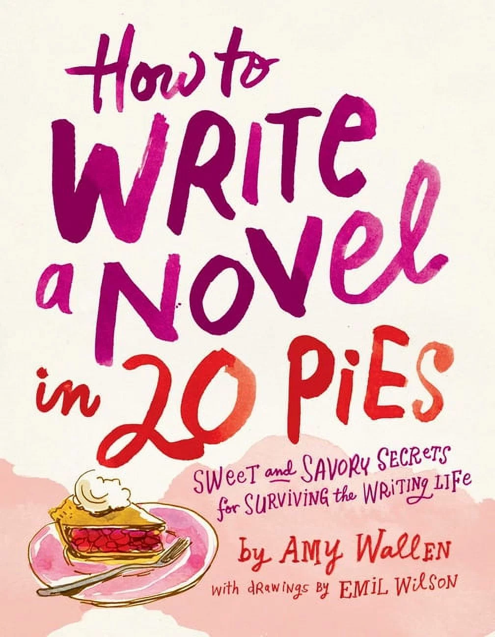 How To Write a Novel in 20 Pies : Sweet and Savory Tips for the Writing Life (Paperback)