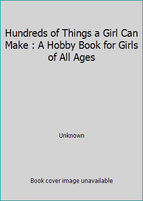 Pre-Owned Hundreds of Things a Girl Can Make : A Hobby Book for Girls of All Ages Paperback