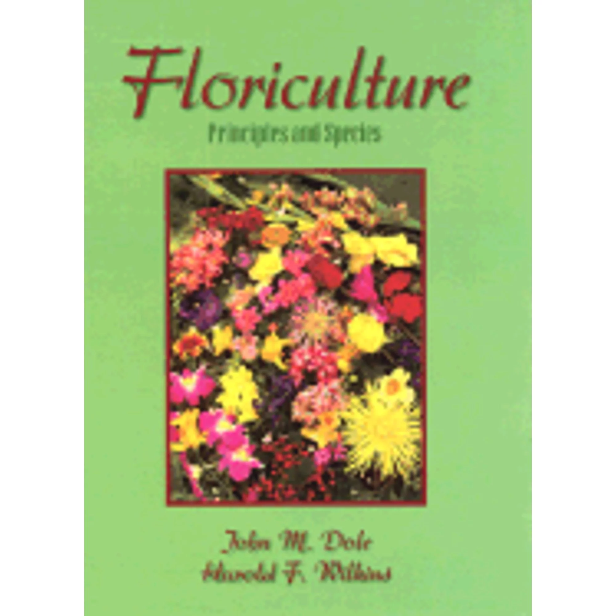 Pre-Owned Floriculture: Principles and Species (Hardcover 9780133747034) by John M Dole, Harold F Wilkins, Harold T Wilkins