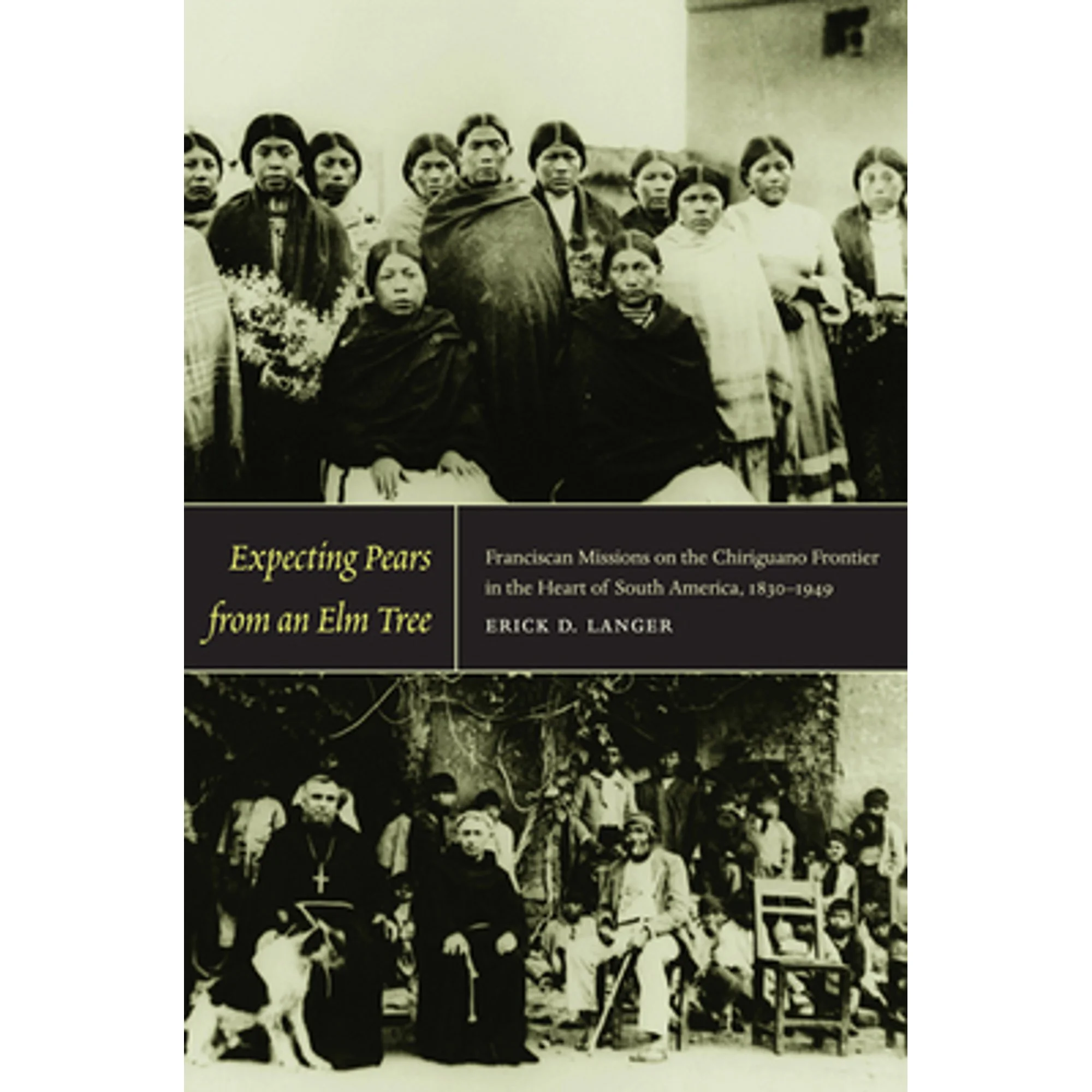 Pre-Owned Expecting Pears from an Elm Tree: Franciscan Missions on the Chiriguano Frontier in the (Paperback 9780822345046) by Erick D Langer