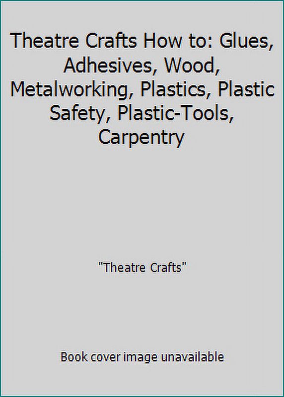 Pre-Owned Theatre Crafts How to: Glues, Adhesives, Wood, Metalworking, Plastics, Plastic Safety, Plastic-Tools, Carpentry (Paperback) 0916477010 9780916477011