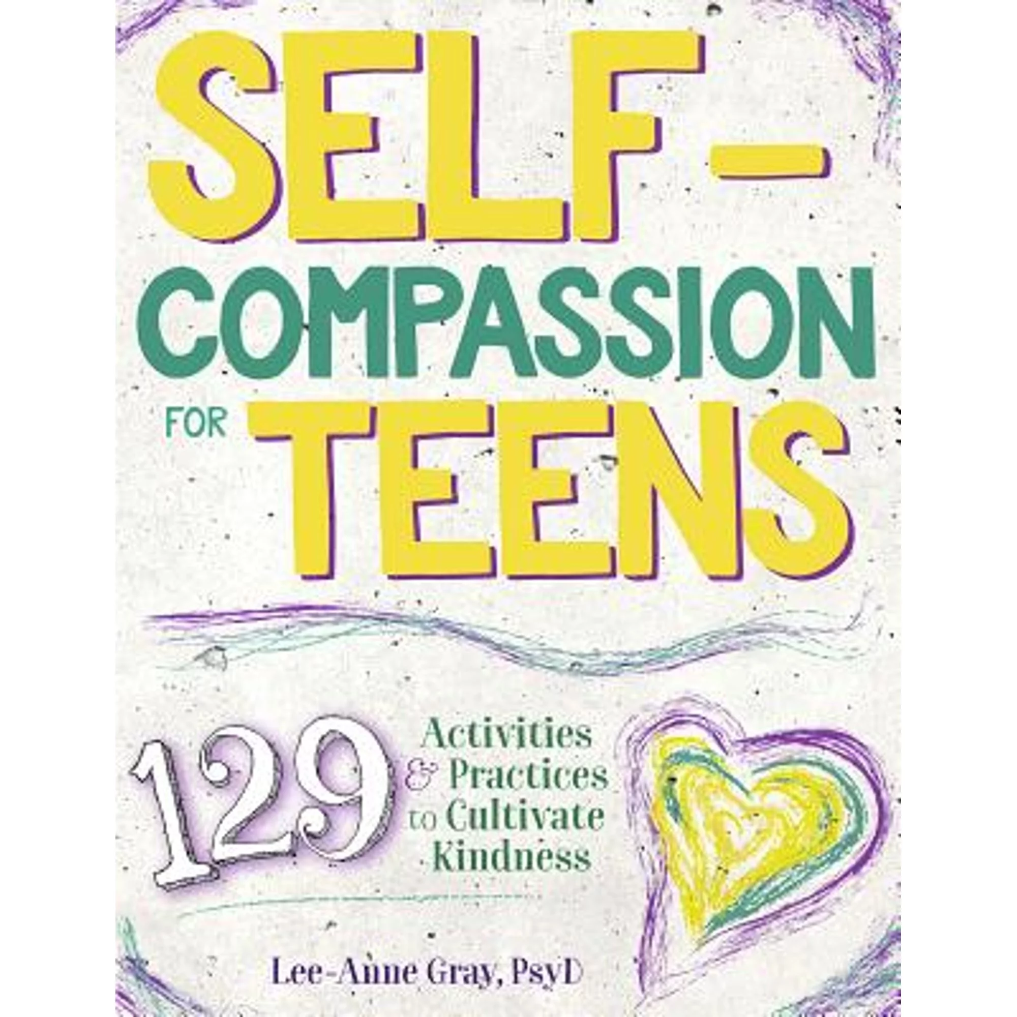 Pre-Owned Self-Compassion for Teens: 129 Activities & Practices to Cultivate Kindness (Paperback) by Lee-Anne Gray