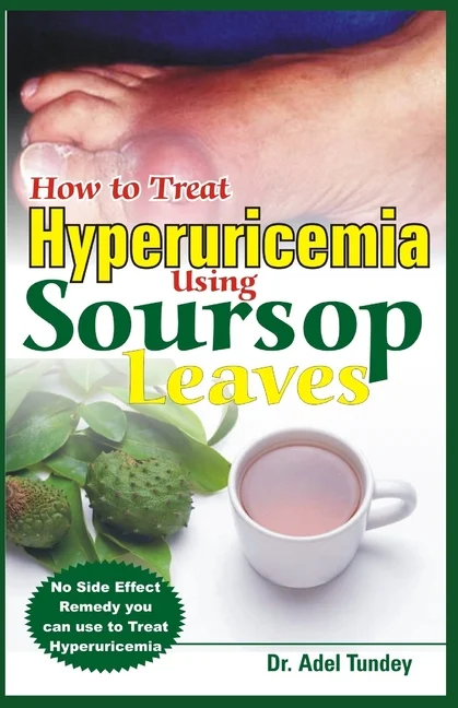 How to Treat Hyperuricemia Using Soursop Leaves: No Side Effect Remedy you can use to Treat Hyperuricemia (Paperback)