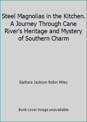 Steel Magnolias in the Kitchen. A Journey Through Cane River's Heritage and Mystery of Southern Charm 0982389302 (Hardcover - Used)