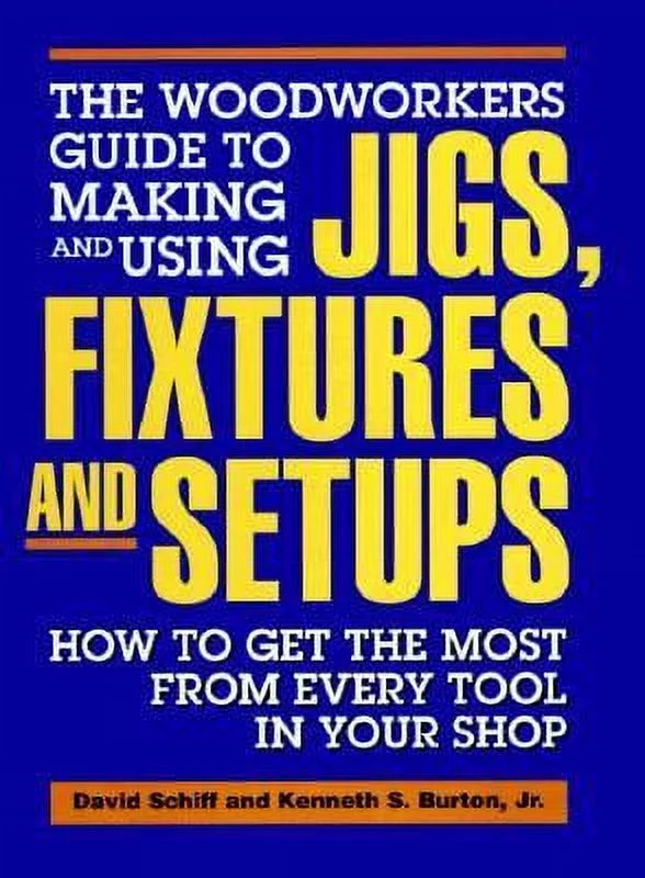 Pre-Owned The Woodworker's Guide to Making and Using Jigs, Fixtures, and Setups : How to Get the Most from Every Tool in Your Shop 9780875961378