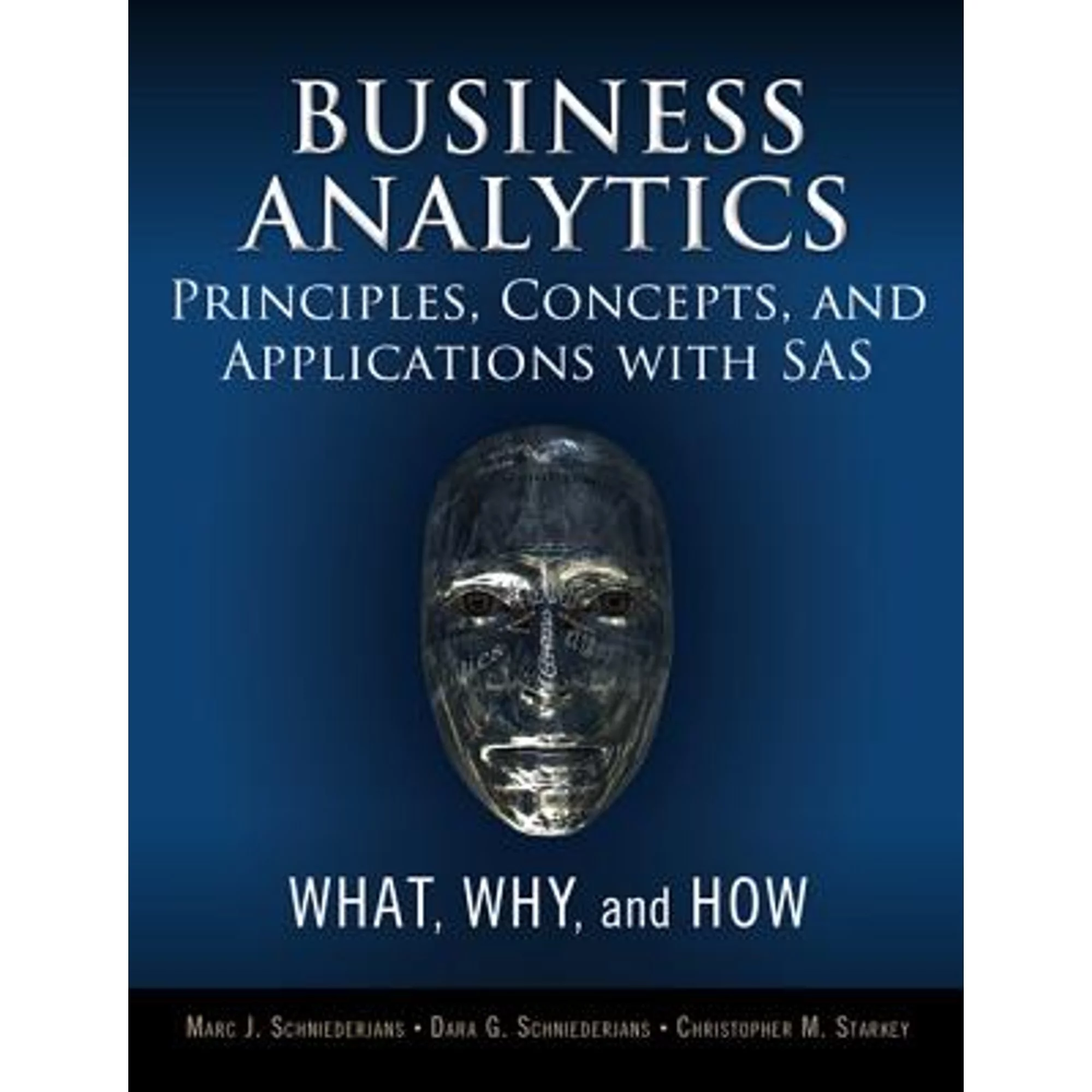 Pre-Owned Business Analytics Principles, Concepts, and Applications with SAS: What, Why, and How (Hardcover 9780133989403) by Marc J Schniederjans, Dara G Schniederjans, Christopher M Starkey