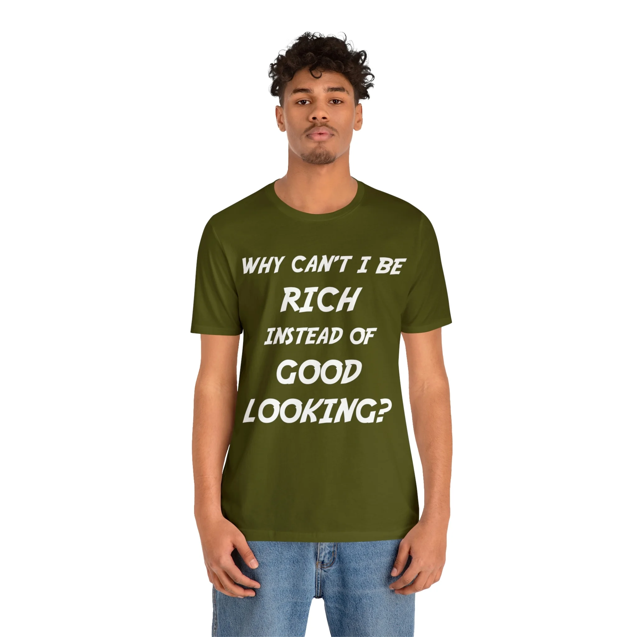 Why Can't I Be Rich Instead of Good Looking? Shirt