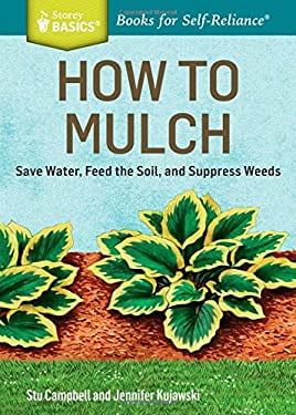 Pre-Owned How to Mulch: Save Water, Feed the Soil, and Suppress Weeds. A Storey BASICSTitle  Paperback Stu Campbell, Jennifer Kujawski