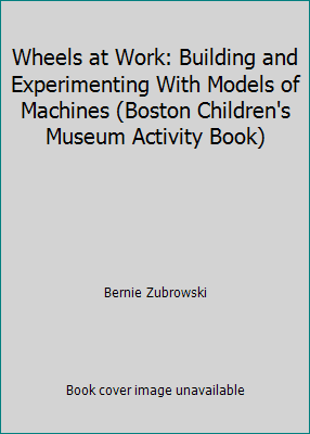 Pre-Owned Wheels at Work: Building and Experimenting with Models of Machines (Paperback) 0688063497 9780688063498