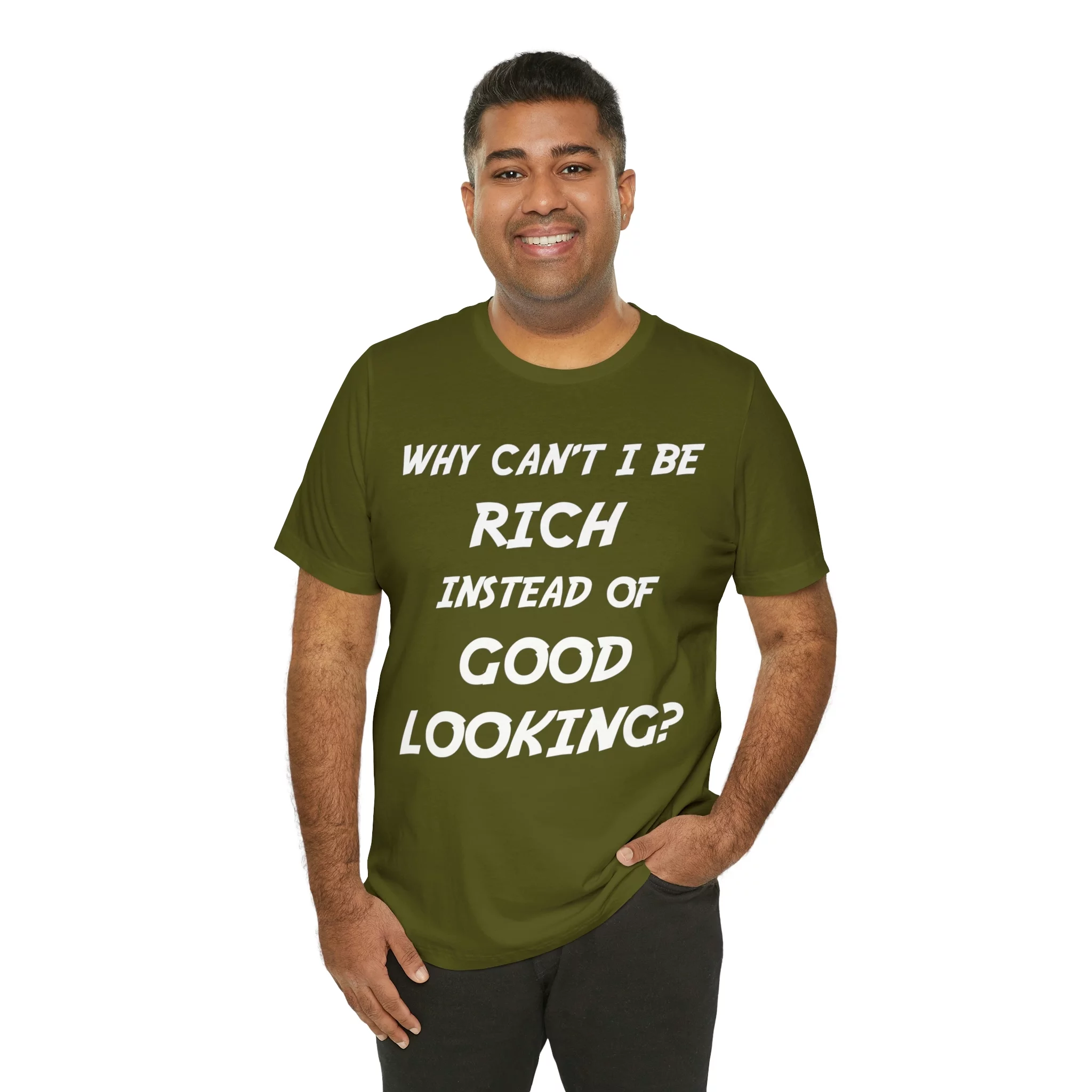 Why Can't I Be Rich Instead of Good Looking? Shirt
